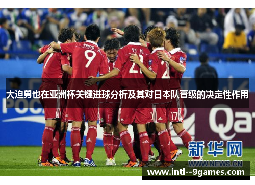 大迫勇也在亚洲杯关键进球分析及其对日本队晋级的决定性作用