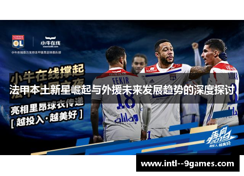 法甲本土新星崛起与外援未来发展趋势的深度探讨
