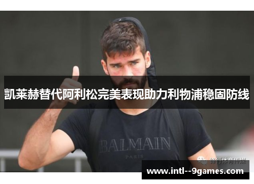 凯莱赫替代阿利松完美表现助力利物浦稳固防线
