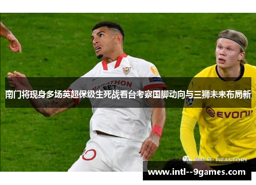南门将现身多场英超保级生死战看台考察国脚动向与三狮未来布局新