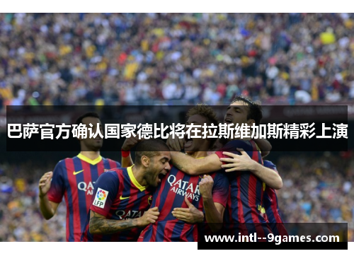 巴萨官方确认国家德比将在拉斯维加斯精彩上演