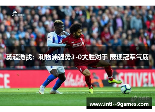 英超激战：利物浦强势3-0大胜对手 展现冠军气质